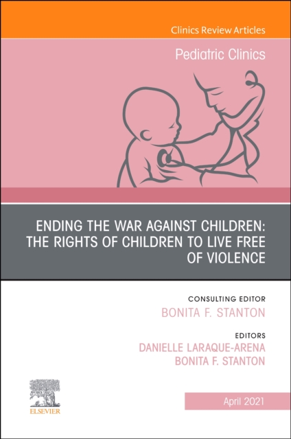 Ending the War against Children: The Rights of Children to Live Free of Violence, An Issue of Pediatric Clinics of North America - 