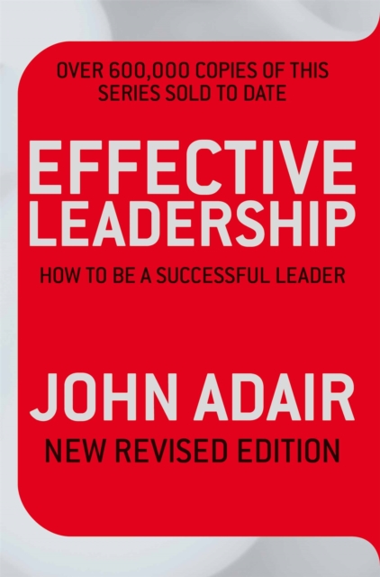 Effective Leadership (NEW REVISED EDITION) - John Adair