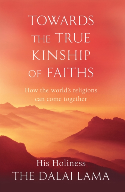 Towards The True Kinship Of Faiths - His Holiness The Dalai Lama