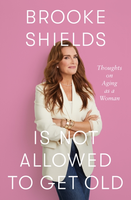 Brooke Shields is Not Allowed to Get Old - Brooke Shields