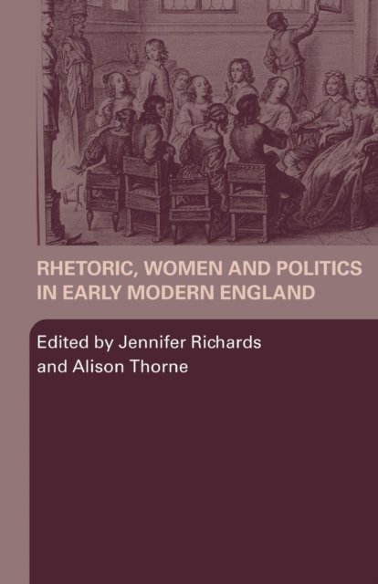 Rhetoric, Women and Politics in Early Modern England - 