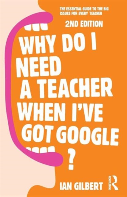 Why Do I Need a Teacher When I've got Google? - Ian Gilbert