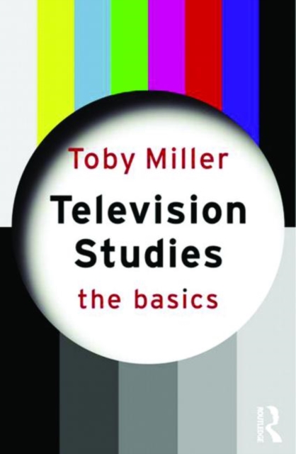 Television Studies: The Basics - Toby (university Of California At Riverside Miller