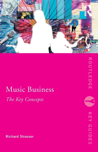 Music Business: The Key Concepts - Richard (northeastern University Strasser