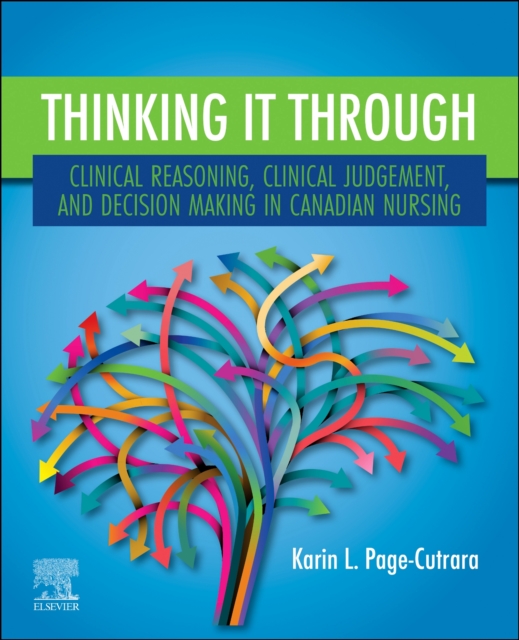 Thinking it Through: Clinical Reasoning, Clinical Judgement, and Decision Making in Canadian Nursing - Karin L. Page-cutrara