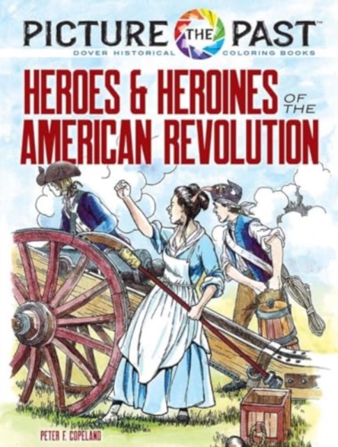 Picture the Past: Heroes and Heroines of the American Revolution - Peter F. Copeland
