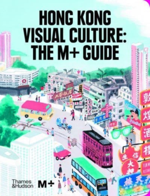 Hong Kong Visual Culture: The M+ Guide - 