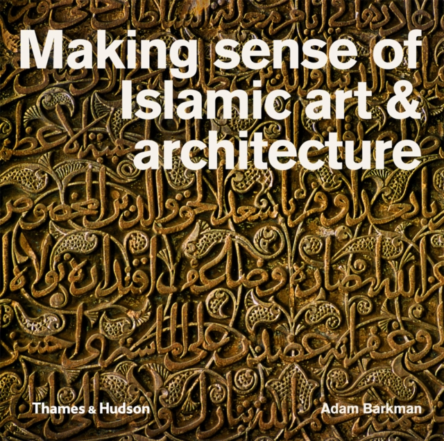 Making Sense of Islamic Art & Architecture - Adam Barkman