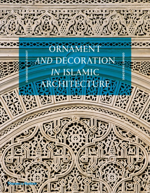 Ornament and Decoration in Islamic Architecture - Dominique|degeorge Clevenot