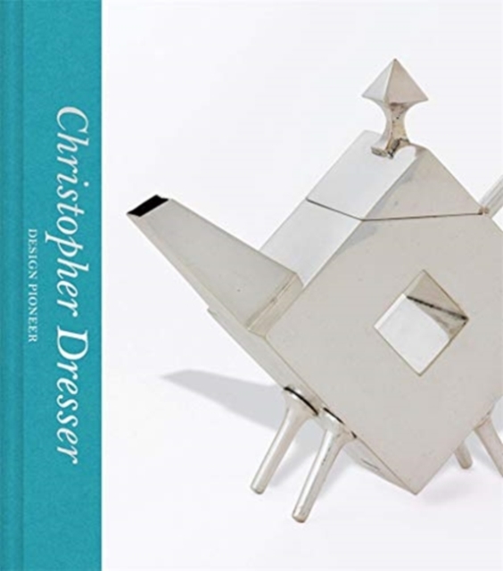 Christopher Dresser: Design Pioneer (Victoria and Albert Museum) - Max Donnelly