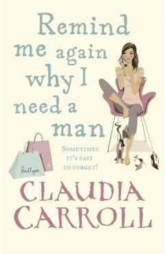 Coperta cărții 'Remind Me Again Why I Need a Man - Claudia Carroll'