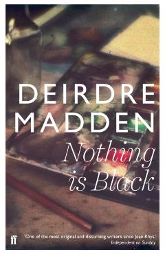 Coperta cărții 'Nothing is Black - Deirdre Madden'