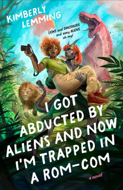 I Got Abducted by Aliens and Now I'm Trapped in a Rom-Com - Kimberly Lemming