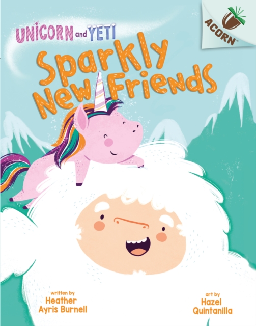 Unicorn and Yeti: Sparkly New Friends - Heather Ayris Burnell