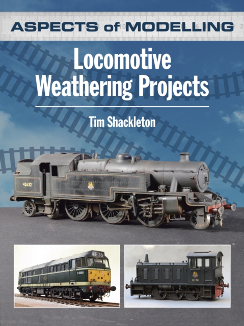 Aspects of Modelling: Locomotive Weathering Projects - Tim Shackleton