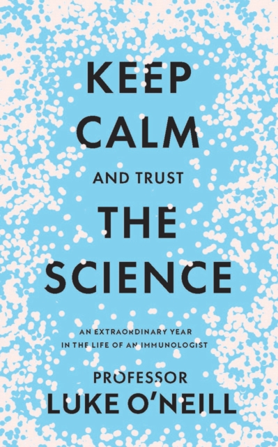 Keep Calm and Trust the Science - Luke O'neill