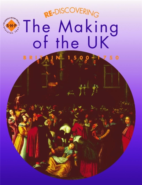 Re-discovering the Making of the UK: Britain 1500-1750 - Tim|shephard Lomas