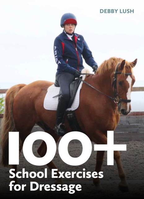 100+ School Exercises for Dressage - Debby Lush