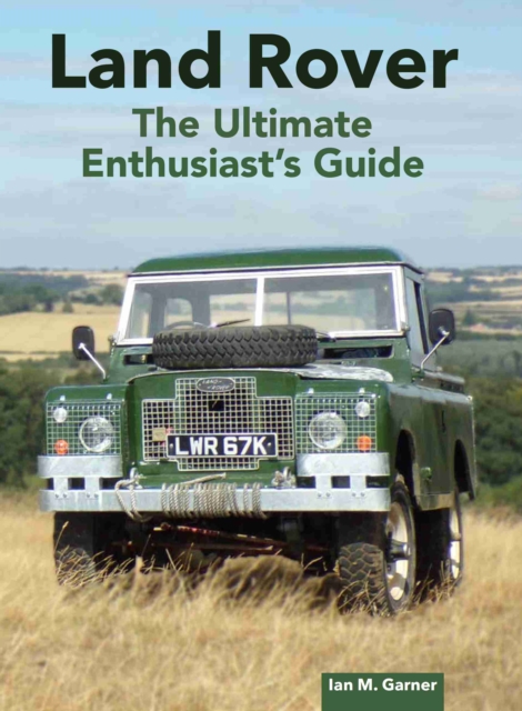 Land Rover: The Ultimate Enthusiast's Guide - Ian Garner