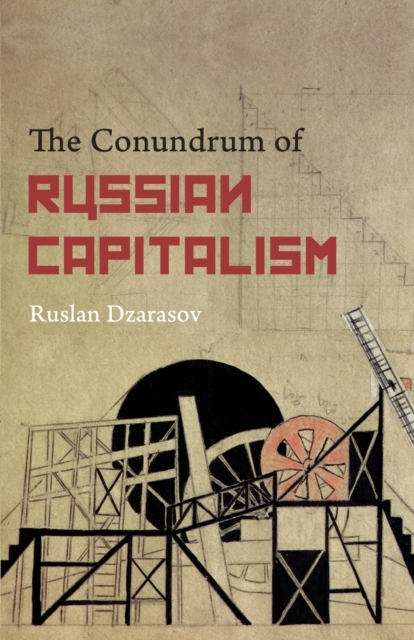 Conundrum of Russian Capitalism - Ruslan Dzarasov