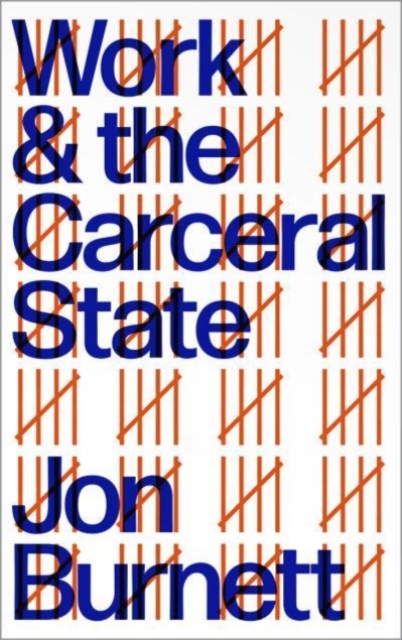 Work and the Carceral State - Jon (university Of Swansea) Burnett