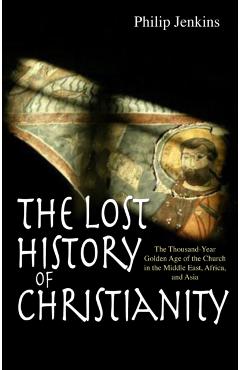 Coperta cărții 'Lost History of Christianity - Philip Jenkins'