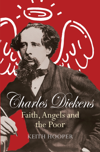 Charles Dickens: Faith, Angels and the Poor - Keith Hooper