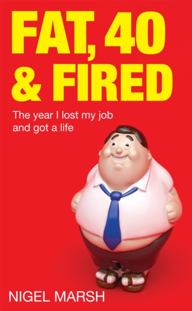Fat, Forty And Fired - Nigel Marsh