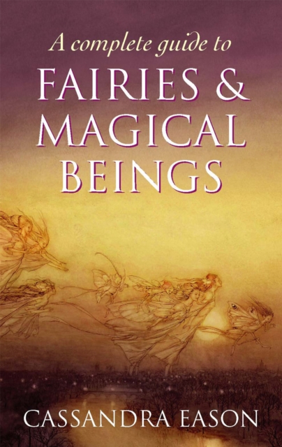 Complete Guide To Fairies And Magical Beings - Cassandra Eason