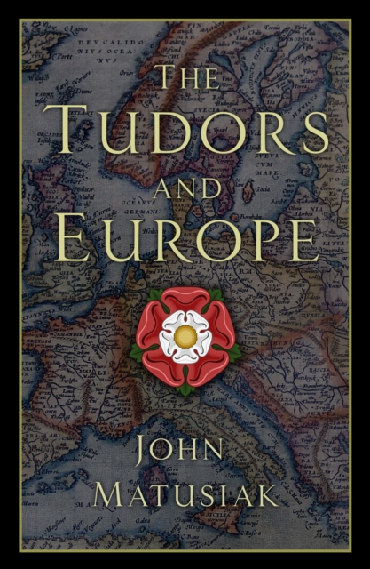 Tudors and Europe - John Matusiak