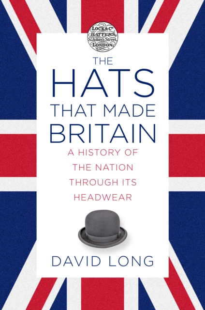 Hats that Made Britain - David Long