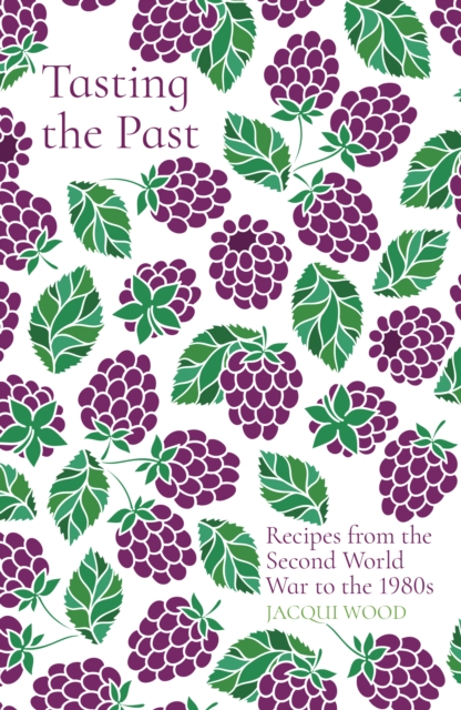 Tasting the Past: Recipes from the Second World War to the 1980s - Jacqui Wood