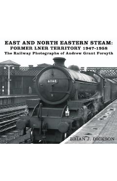 Poza produsului East and North Eastern Steam - Former LNER Territory 1947-1958 - Brian J. Dickson