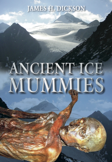 Ancient Ice Mummies - James H Dickson