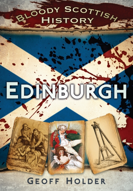 Bloody Scottish History: Edinburgh - Geoff Holder