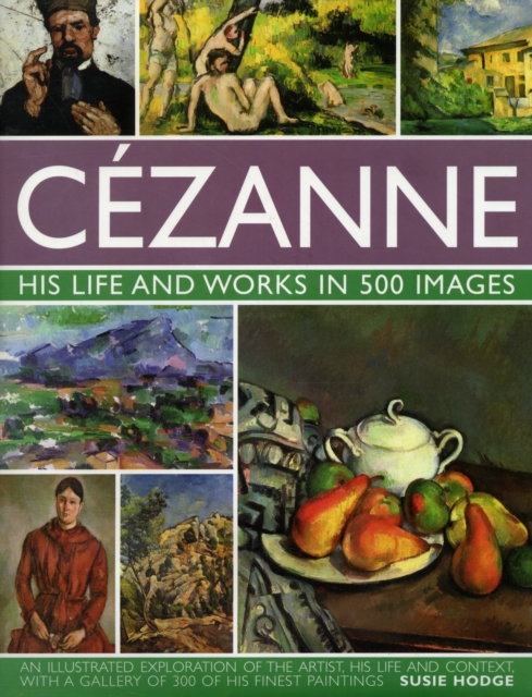 Cezanne: His Life and Works in 500 Images - Susie Hodge