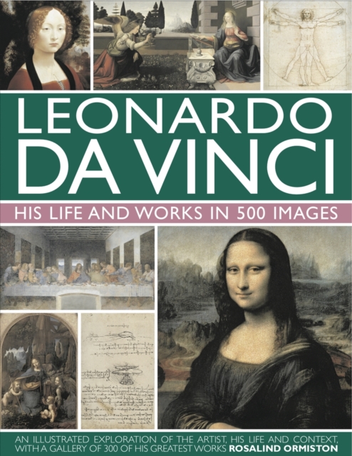 Leonardo Da Vinci: His Life and Works in 500 Images - Rosalind Ormiston