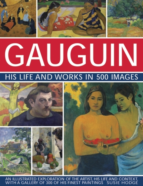 Gauguin His Life and Works in 500 Images - Susie Hodge
