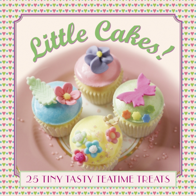 Little Cakes!: 25 Tiny Tasty Tea-time Treats - 