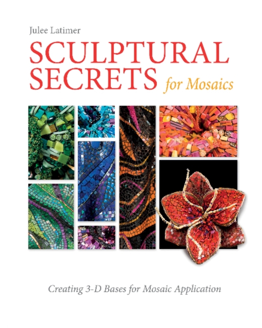 Sculptural Secrets for Mosaics - Julee Latimer