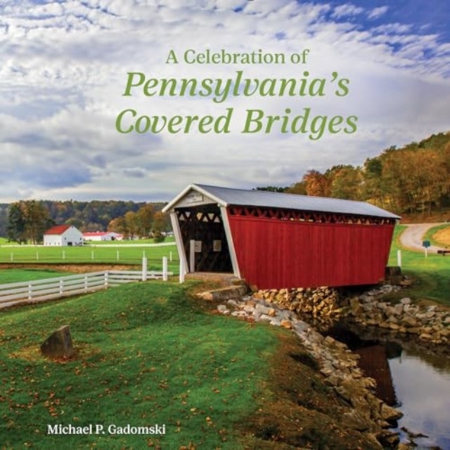 Celebration of Pennsylvania's Covered Bridges - Michael P. Gadomski