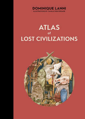 Atlas of Lost Civilizations - Dominique Lanni
