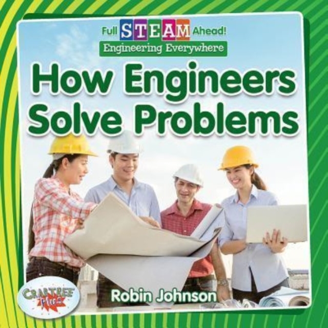 Full STEAM Ahead!: How Engineers Solve Problems - Robin Johnson