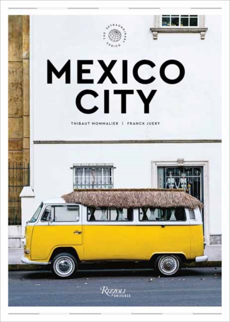 Mexico City: The Extraordinary Guide - Thibault|franck Mommalier