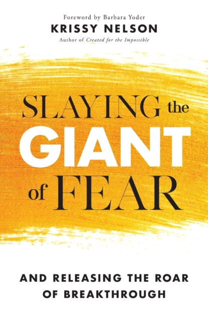 Slaying the Giant of Fear – And Releasing the Roar of Breakthrough - Krissy|yoder Nelson
