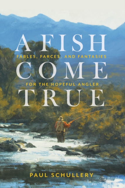 Fish Come True - Paul Schullery