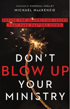 Poza produsului Don`t Blow Up Your Ministry – Defuse the Underlying Issues That Take Pastors Down - Michael|shelley Mackenzie
