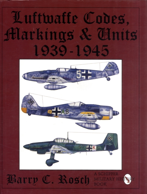 Luftwaffe Codes, Markings & Units 1939-1945 - Barry C. Rosch