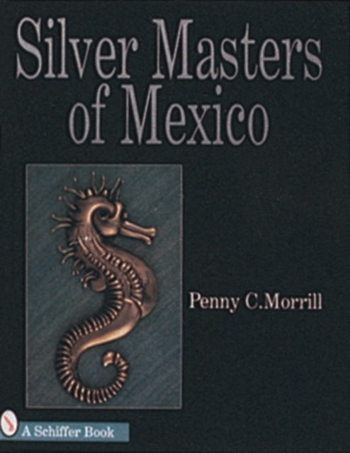 Silver Masters of Mexico - Penny C. Morrill