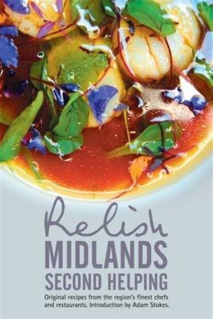 Relish Midlands - Second Helping: Original Recipes from the Region's Finest Chefs and Restaurants - Duncan L. Peters